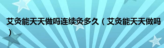 艾灸能天天做嗎連續(xù)灸多久（艾灸能天天做嗎）