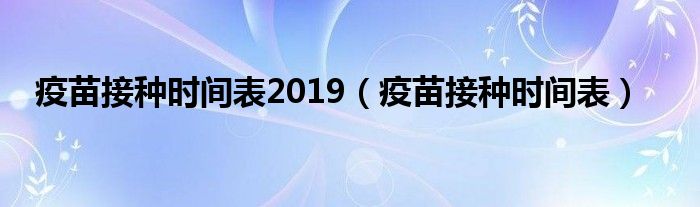 疫苗接種時間表2019（疫苗接種時間表）