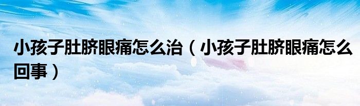 小孩子肚臍眼痛怎么治（小孩子肚臍眼痛怎么回事）