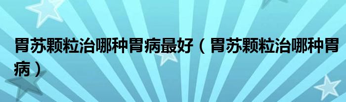 胃蘇顆粒治哪種胃病最好（胃蘇顆粒治哪種胃?。?class='thumb lazy' /></a>
		    <header>
		<h2><a  href=