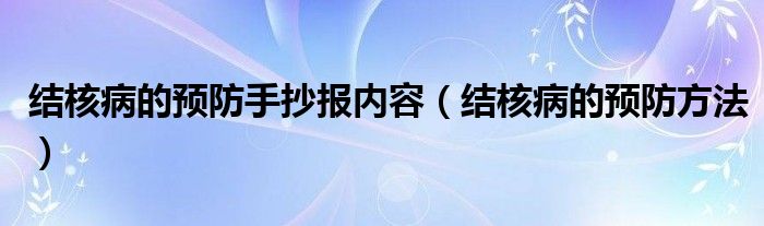 結(jié)核病的預防手抄報內(nèi)容（結(jié)核病的預防方法）