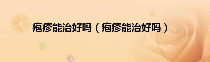 皰疹能治好嗎（皰疹能治好嗎）