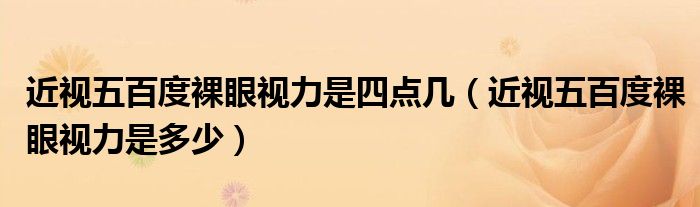 近視五百度裸眼視力是四點(diǎn)幾（近視五百度裸眼視力是多少）
