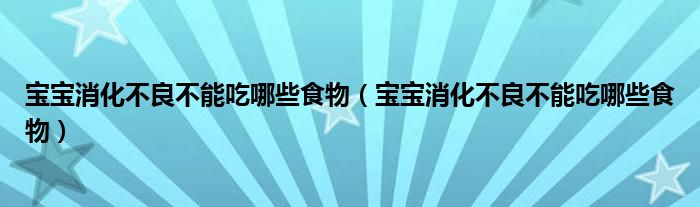 寶寶消化不良不能吃哪些食物（寶寶消化不良不能吃哪些食物）