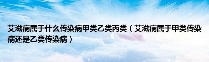 艾滋病屬于什么傳染病甲類乙類丙類（艾滋病屬于甲類傳染病還是乙類傳染?。?class='thumb lazy' /></a>
		    <header>
		<h2><a  href=