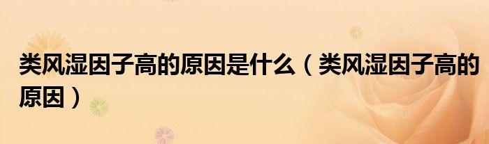類風(fēng)濕因子高的原因是什么（類風(fēng)濕因子高的原因）