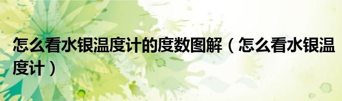 怎么看水銀溫度計(jì)的度數(shù)圖解（怎么看水銀溫度計(jì)）