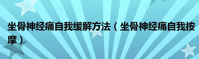 坐骨神經痛自我緩解方法（坐骨神經痛自我按摩）