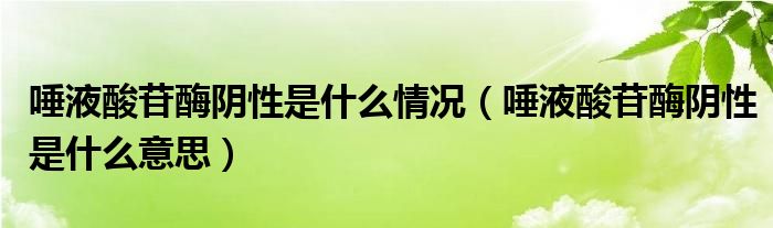 唾液酸苷酶陰性是什么情況（唾液酸苷酶陰性是什么意思）
