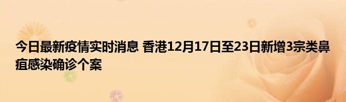 今日最新疫情實(shí)時(shí)消息 香港12月17日至23日新增3宗類鼻疽感染確診個(gè)案