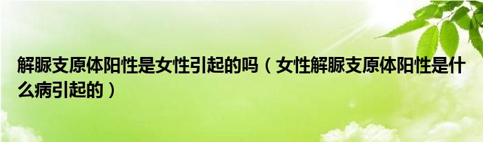 解脲支原體陽性是女性引起的嗎（女性解脲支原體陽性是什么病引起的）