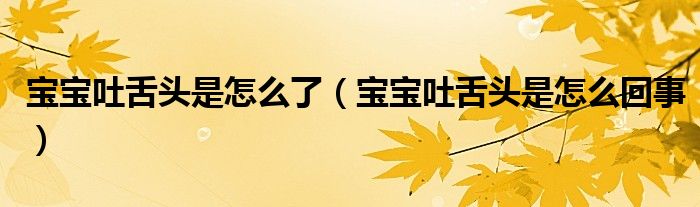 寶寶吐舌頭是怎么了（寶寶吐舌頭是怎么回事）