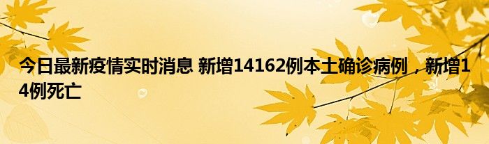 今日最新疫情實(shí)時(shí)消息 新增14162例本土確診病例，新增14例死亡