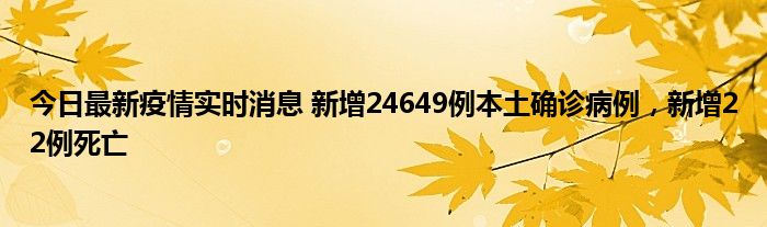 今日最新疫情實(shí)時(shí)消息 新增24649例本土確診病例，新增22例死亡