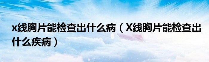 x線(xiàn)胸片能檢查出什么?。╔線(xiàn)胸片能檢查出什么疾?。?class='thumb lazy' /></a>
		    <header>
		<h2><a  href=