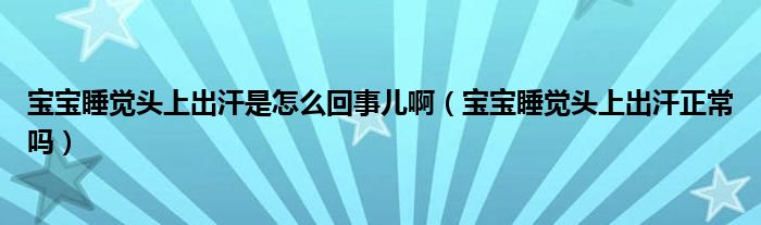 寶寶睡覺(jué)頭上出汗是怎么回事兒?。▽殞毸X(jué)頭上出汗正常嗎）