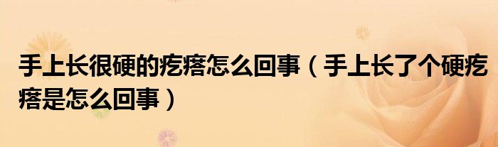手上長(zhǎng)很硬的疙瘩怎么回事（手上長(zhǎng)了個(gè)硬疙瘩是怎么回事）