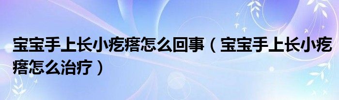 寶寶手上長(zhǎng)小疙瘩怎么回事（寶寶手上長(zhǎng)小疙瘩怎么治療）