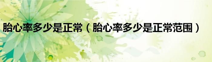 胎心率多少是正常（胎心率多少是正常范圍）