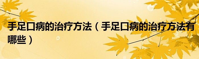 手足口病的治療方法（手足口病的治療方法有哪些）