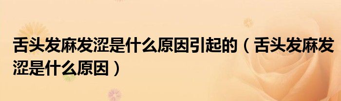 舌頭發(fā)麻發(fā)澀是什么原因引起的（舌頭發(fā)麻發(fā)澀是什么原因）