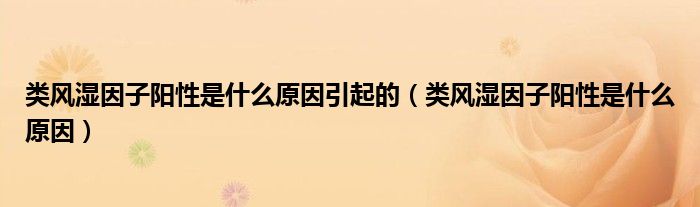 類風濕因子陽性是什么原因引起的（類風濕因子陽性是什么原因）
