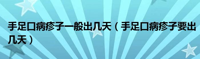 手足口病疹子一般出幾天（手足口病疹子要出幾天）
