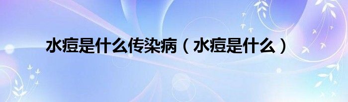 水痘是什么傳染病（水痘是什么）