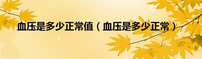 血壓是多少正常值（血壓是多少正常）