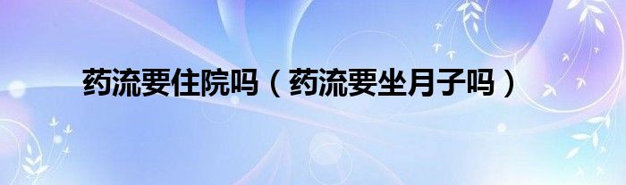 藥流要住院?jiǎn)幔ㄋ幜饕伦訂幔? target= 藥流要住院?jiǎn)幔ㄋ幜饕伦訂幔?class='thumb lazy' /></a>
<header>
<h2><a href=