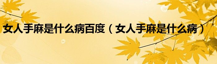女人手麻是什么病百度（女人手麻是什么?。? /></span>
		<span id=