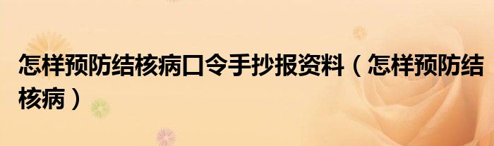 怎樣預(yù)防結(jié)核病口令手抄報(bào)資料（怎樣預(yù)防結(jié)核?。? /></span>
		<span id=