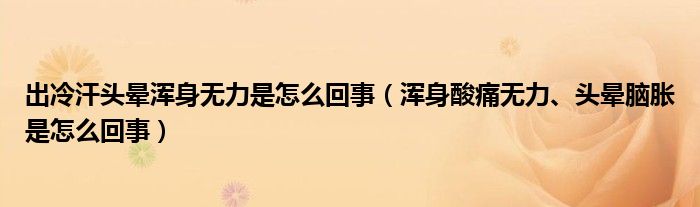 出冷汗頭暈渾身無力是怎么回事（渾身酸痛無力、頭暈腦脹是怎么回事）