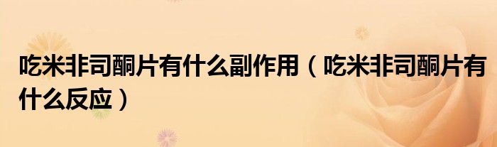 吃米非司酮片有什么副作用（吃米非司酮片有什么反應(yīng)）