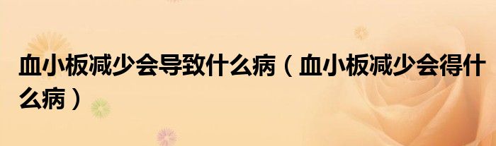 血小板減少會(huì)導(dǎo)致什么?。ㄑ“鍦p少會(huì)得什么?。? /></span>
		<span id=