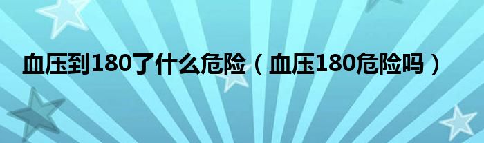 血壓到180了什么危險（血壓180危險嗎）