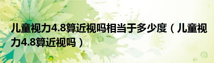 兒童視力4.8算近視嗎相當于多少度（兒童視力4.8算近視嗎）