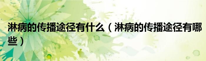 淋病的傳播途徑有什么（淋病的傳播途徑有哪些）