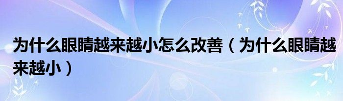 為什么眼睛越來越小怎么改善（為什么眼睛越來越?。? /></span>
		<span id=