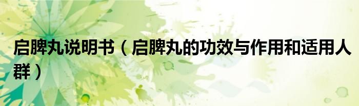 啟脾丸說明書（啟脾丸的功效與作用和適用人群）