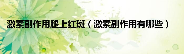 激素副作用腿上紅斑（激素副作用有哪些）