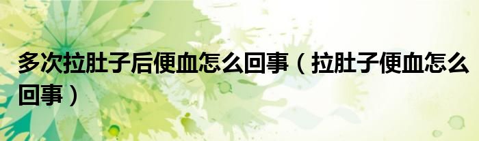 多次拉肚子后便血怎么回事（拉肚子便血怎么回事）