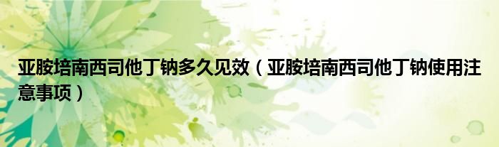亞胺培南西司他丁鈉多久見效（亞胺培南西司他丁鈉使用注意事項）