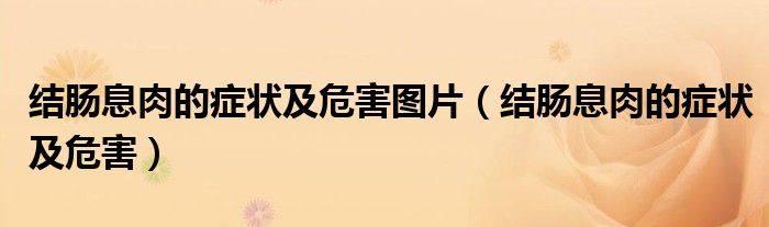 結腸息肉的癥狀及危害圖片（結腸息肉的癥狀及危害）