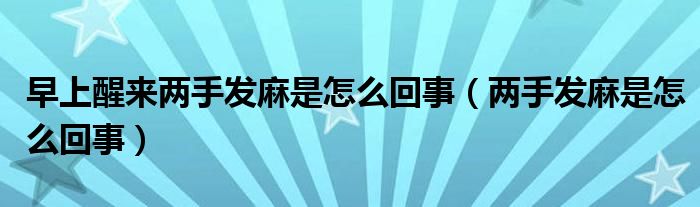 早上醒來(lái)兩手發(fā)麻是怎么回事（兩手發(fā)麻是怎么回事）