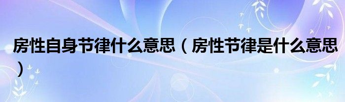 房性自身節(jié)律什么意思（房性節(jié)律是什么意思）