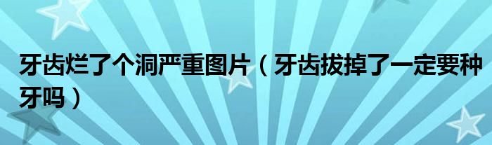 牙齒爛了個洞嚴重圖片（牙齒拔掉了一定要種牙嗎）