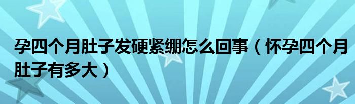 孕四個月肚子發(fā)硬緊繃怎么回事(懷孕四個月肚子有多大)