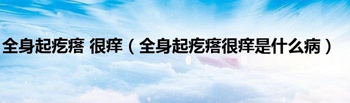 全身起疙瘩 很癢（全身起疙瘩很癢是什么?。? /></span>
		<span id=