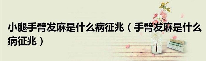 小腿手臂發(fā)麻是什么病征兆(手臂發(fā)麻是什么病征兆)